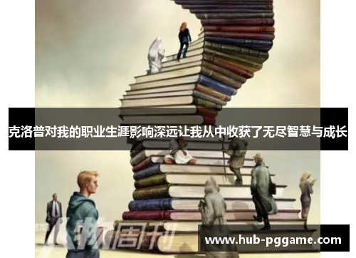 克洛普对我的职业生涯影响深远让我从中收获了无尽智慧与成长
