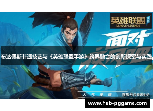 布达佩斯非遗技艺与《英雄联盟手游》跨界融合的创新探索与实践