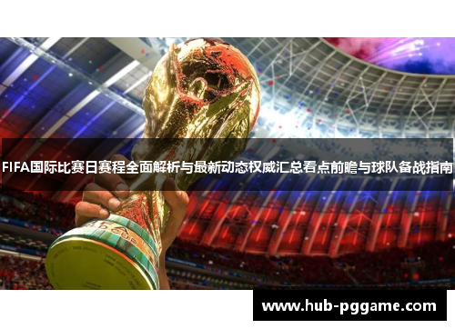 FIFA国际比赛日赛程全面解析与最新动态权威汇总看点前瞻与球队备战指南
