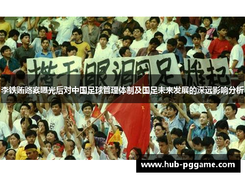 李铁贿赂案曝光后对中国足球管理体制及国足未来发展的深远影响分析