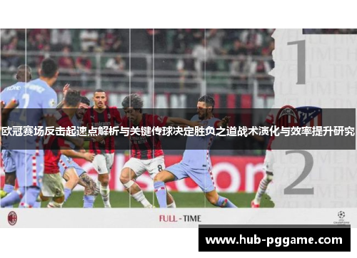 欧冠赛场反击起速点解析与关键传球决定胜负之道战术演化与效率提升研究